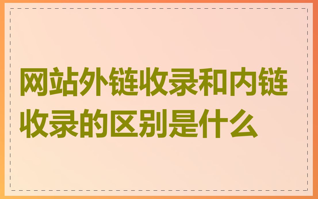 网站外链收录和内链收录的区别是什么