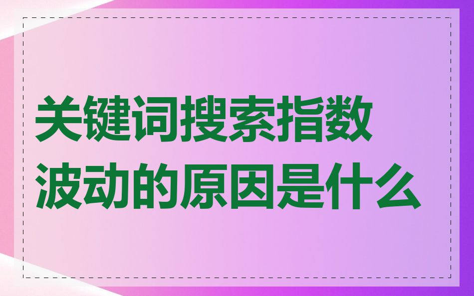 关键词搜索指数波动的原因是什么