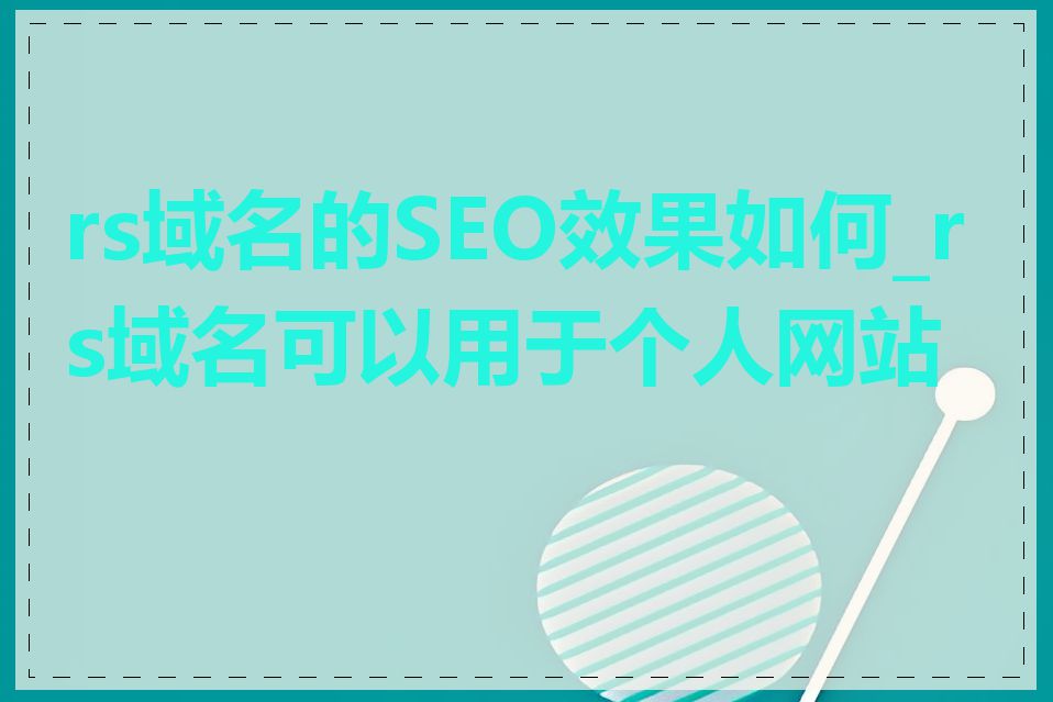 rs域名的SEO效果如何_rs域名可以用于个人网站吗