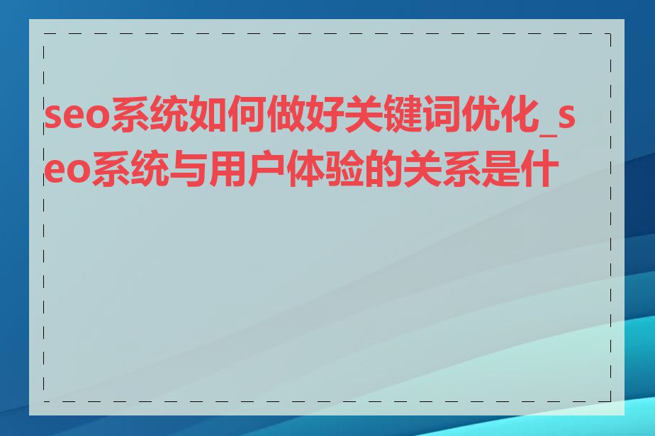 seo系统如何做好关键词优化_seo系统与用户体验的关系是什么