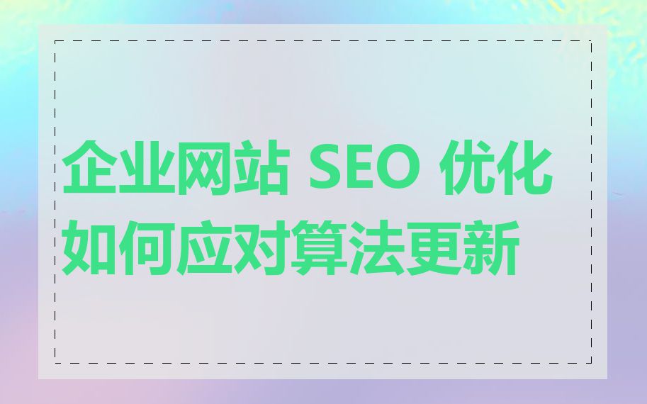 企业网站 SEO 优化如何应对算法更新