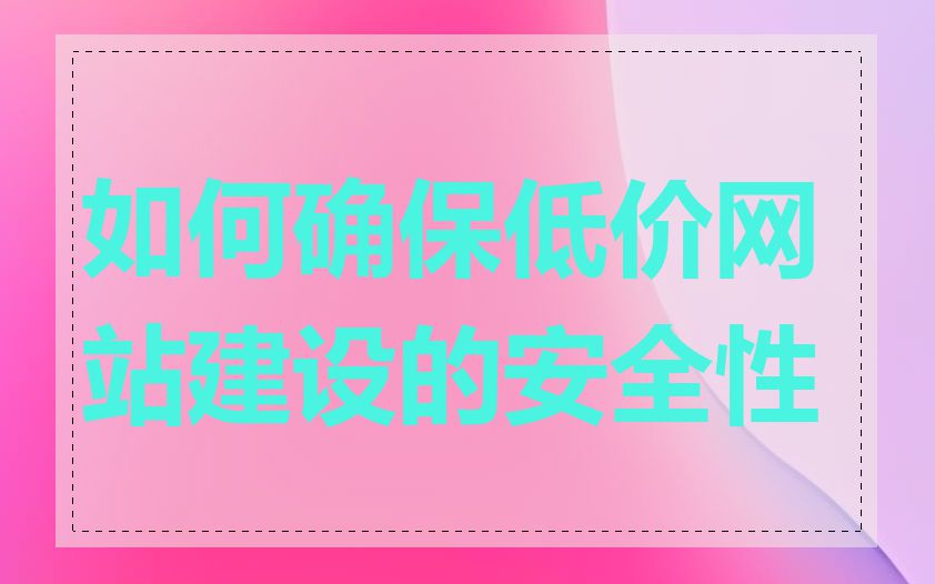 如何确保低价网站建设的安全性