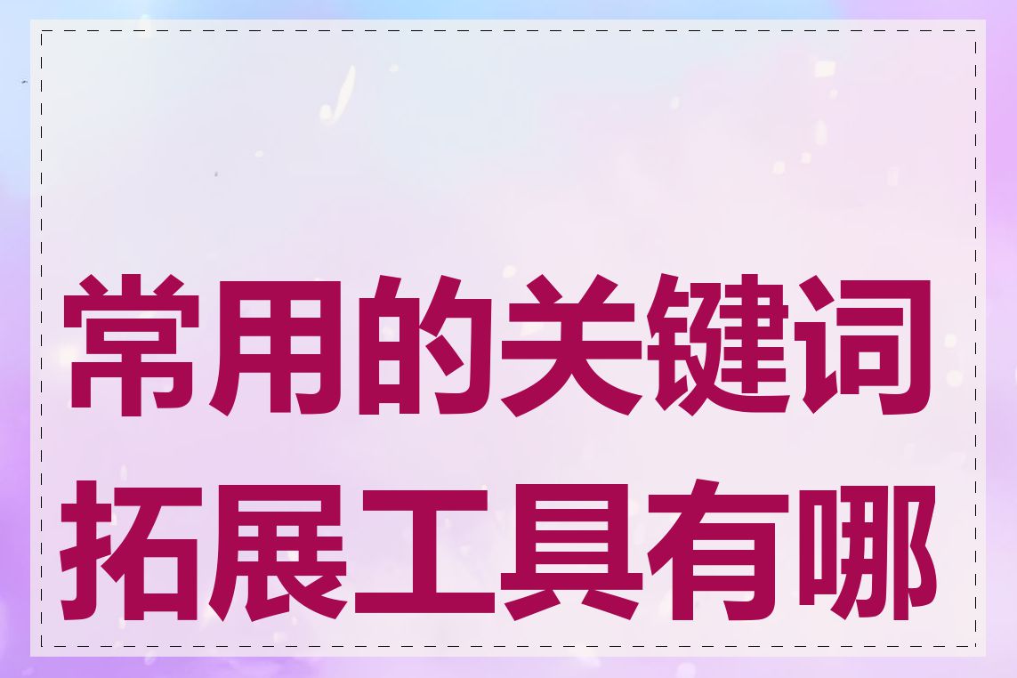常用的关键词拓展工具有哪些