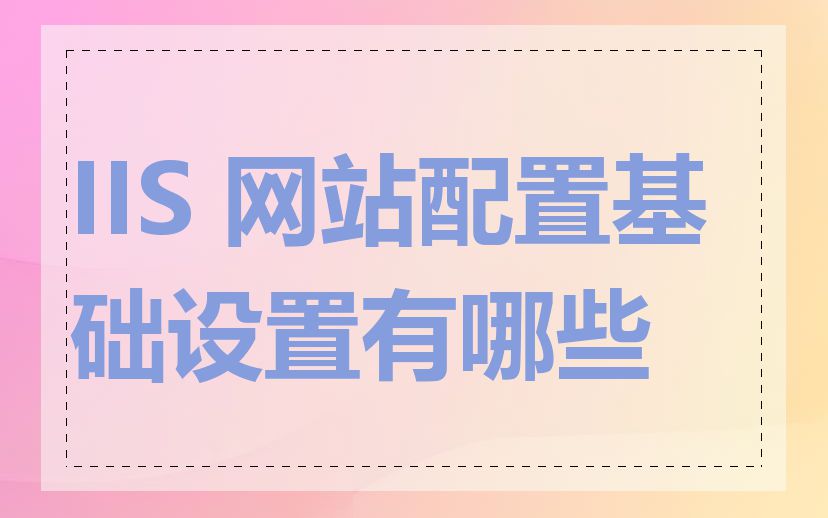 IIS 网站配置基础设置有哪些