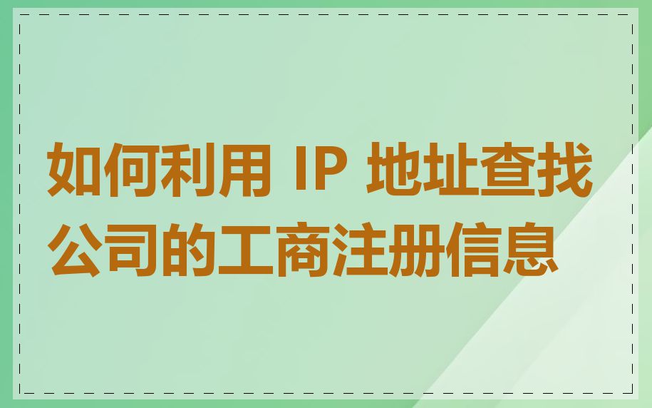 如何利用 IP 地址查找公司的工商注册信息