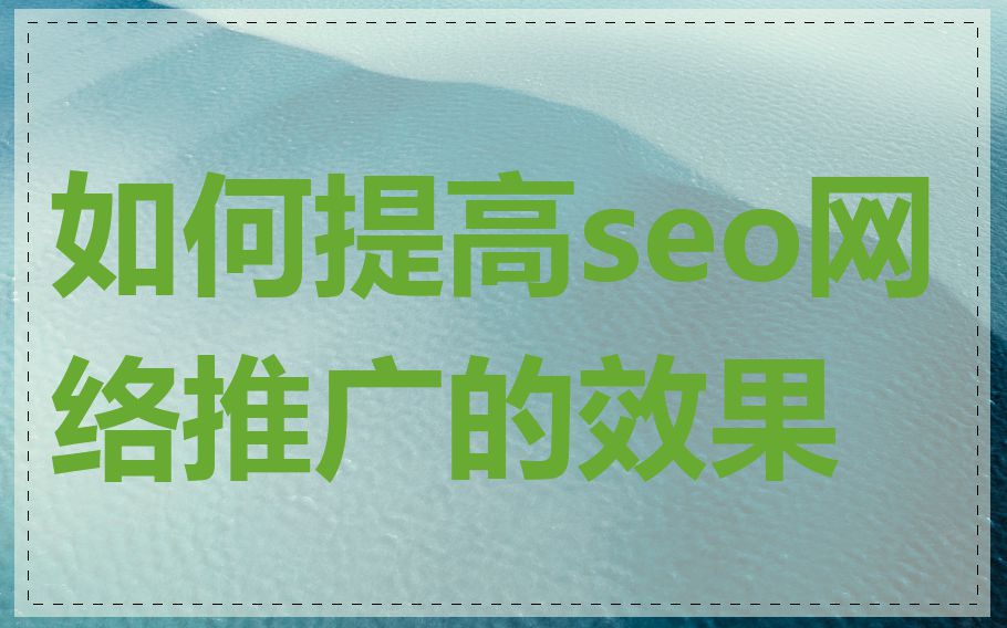 如何提高seo网络推广的效果