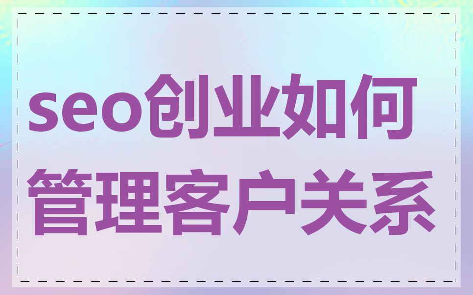 seo创业如何管理客户关系