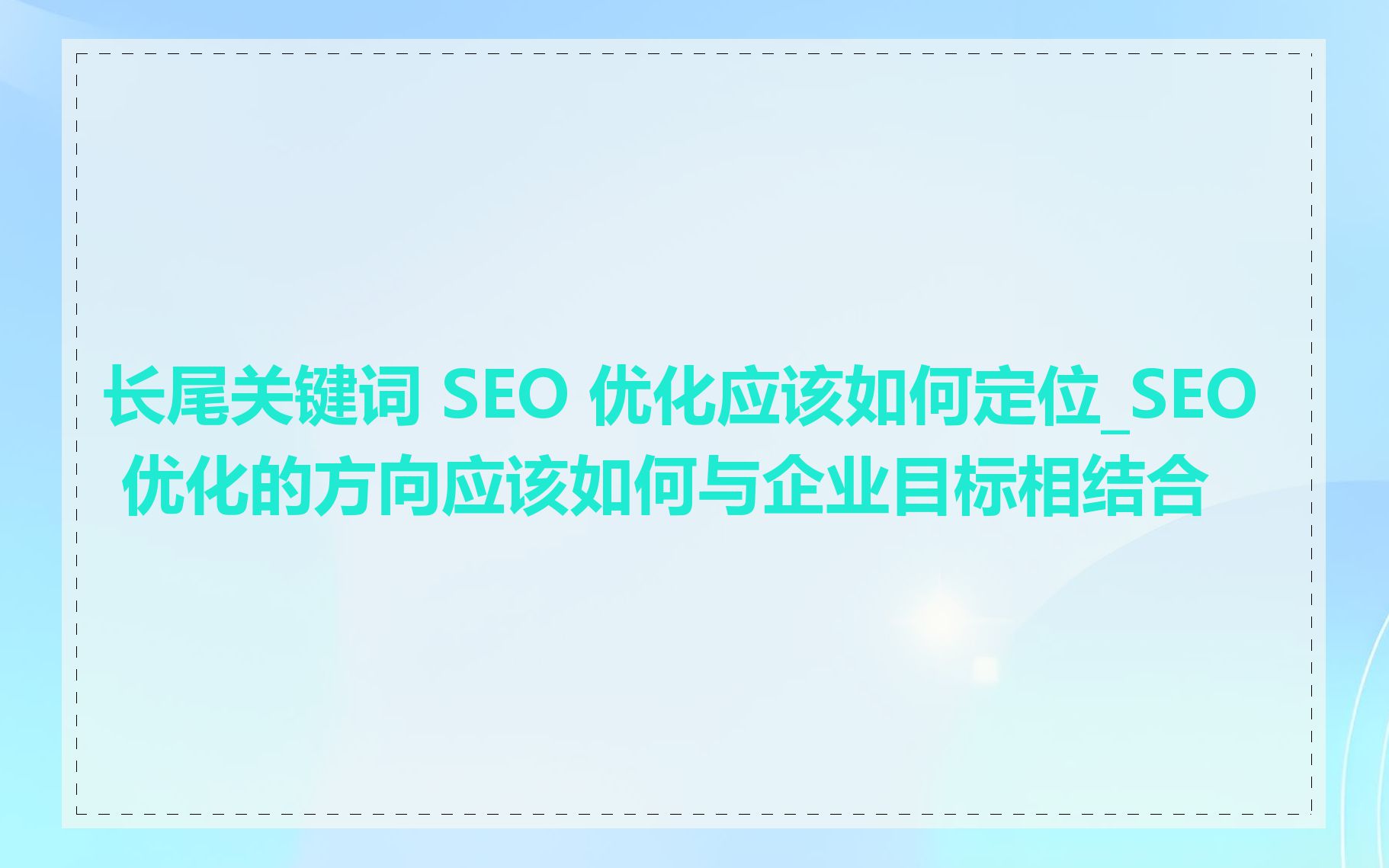 长尾关键词 SEO 优化应该如何定位_SEO 优化的方向应该如何与企业目标相结合