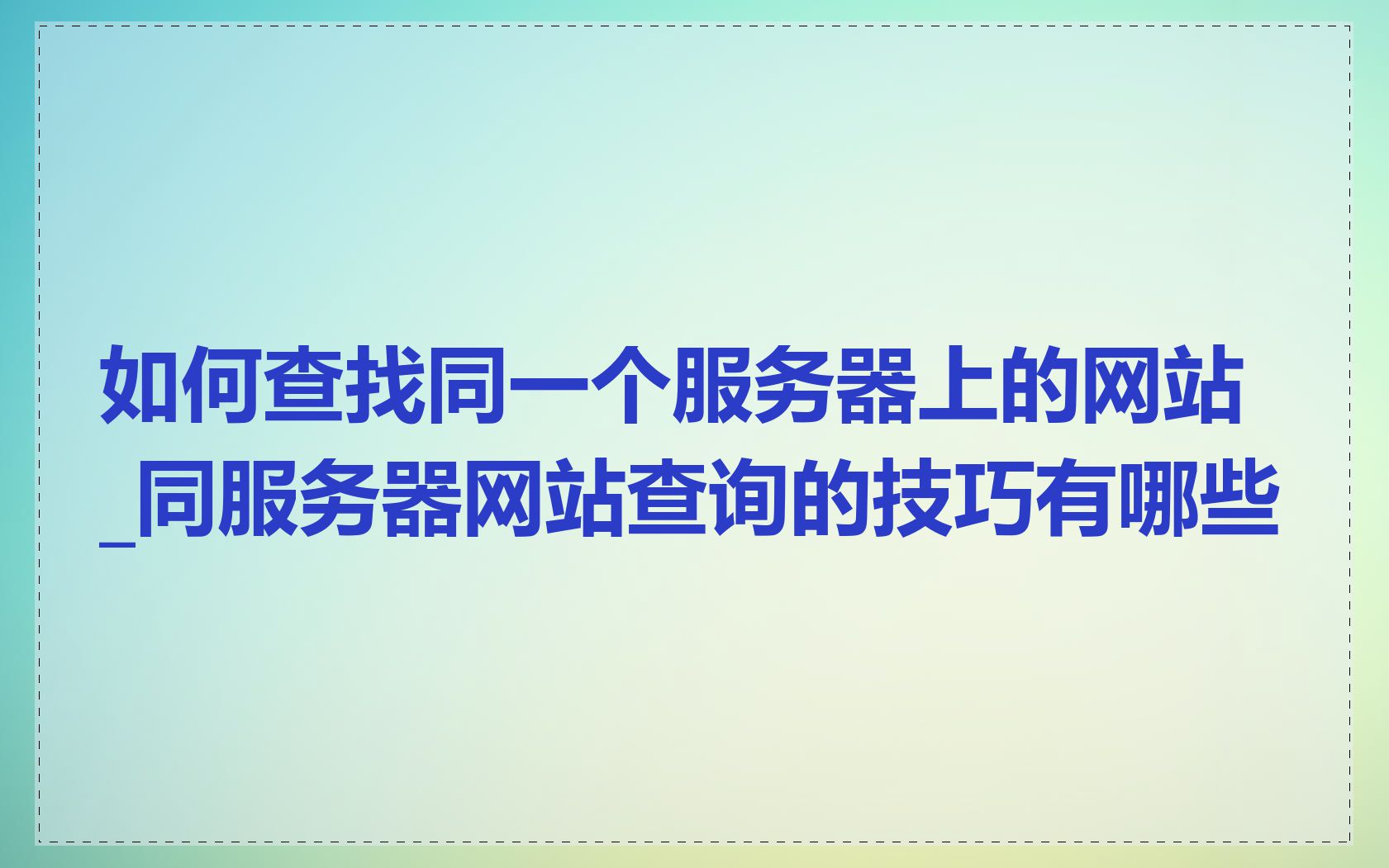 如何查找同一个服务器上的网站_同服务器网站查询的技巧有哪些