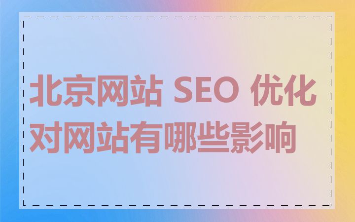 北京网站 SEO 优化对网站有哪些影响