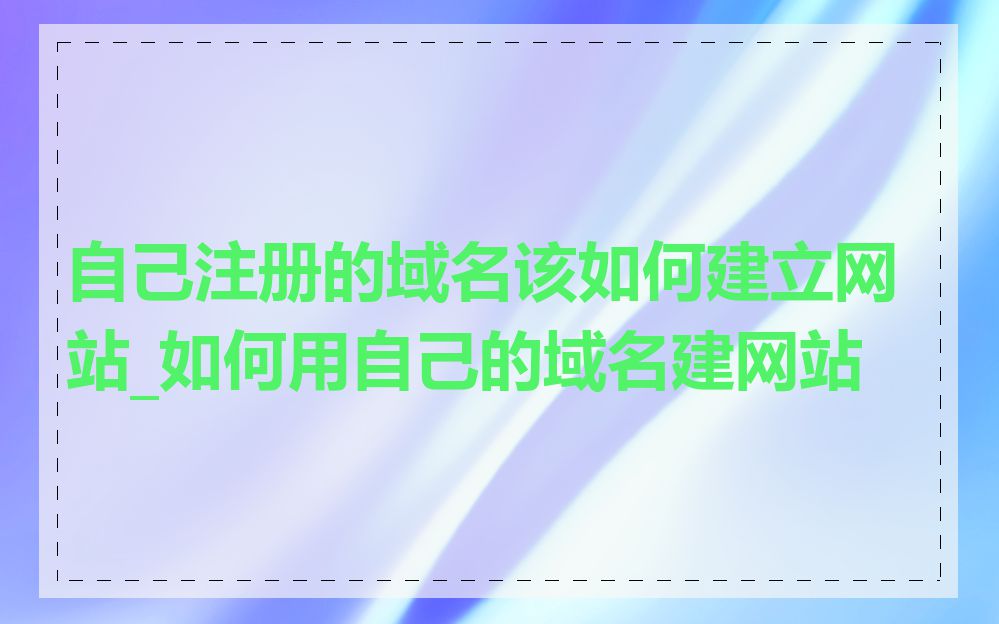 自己注册的域名该如何建立网站_如何用自己的域名建网站