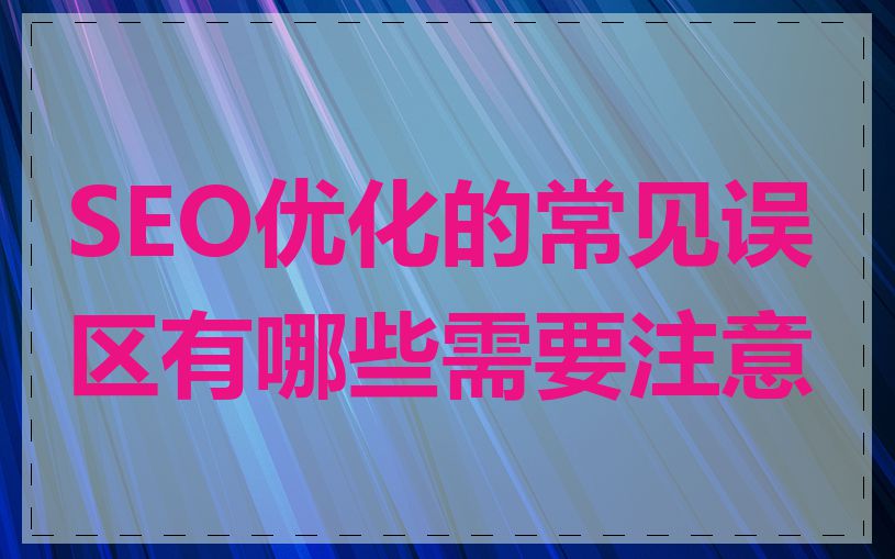 SEO优化的常见误区有哪些需要注意
