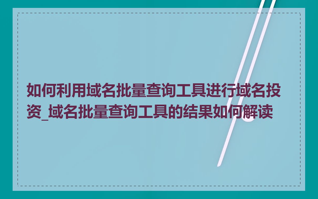 如何利用域名批量查询工具进行域名投资_域名批量查询工具的结果如何解读