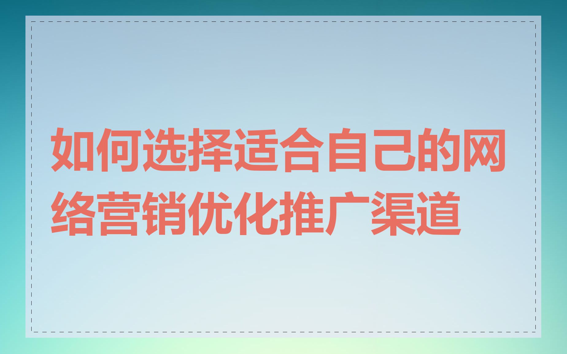 如何选择适合自己的网络营销优化推广渠道