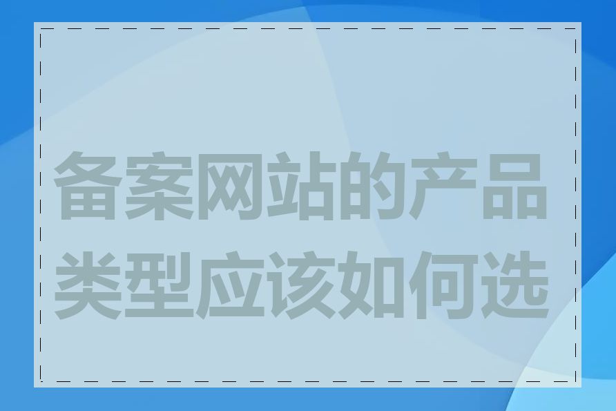 备案网站的产品类型应该如何选择