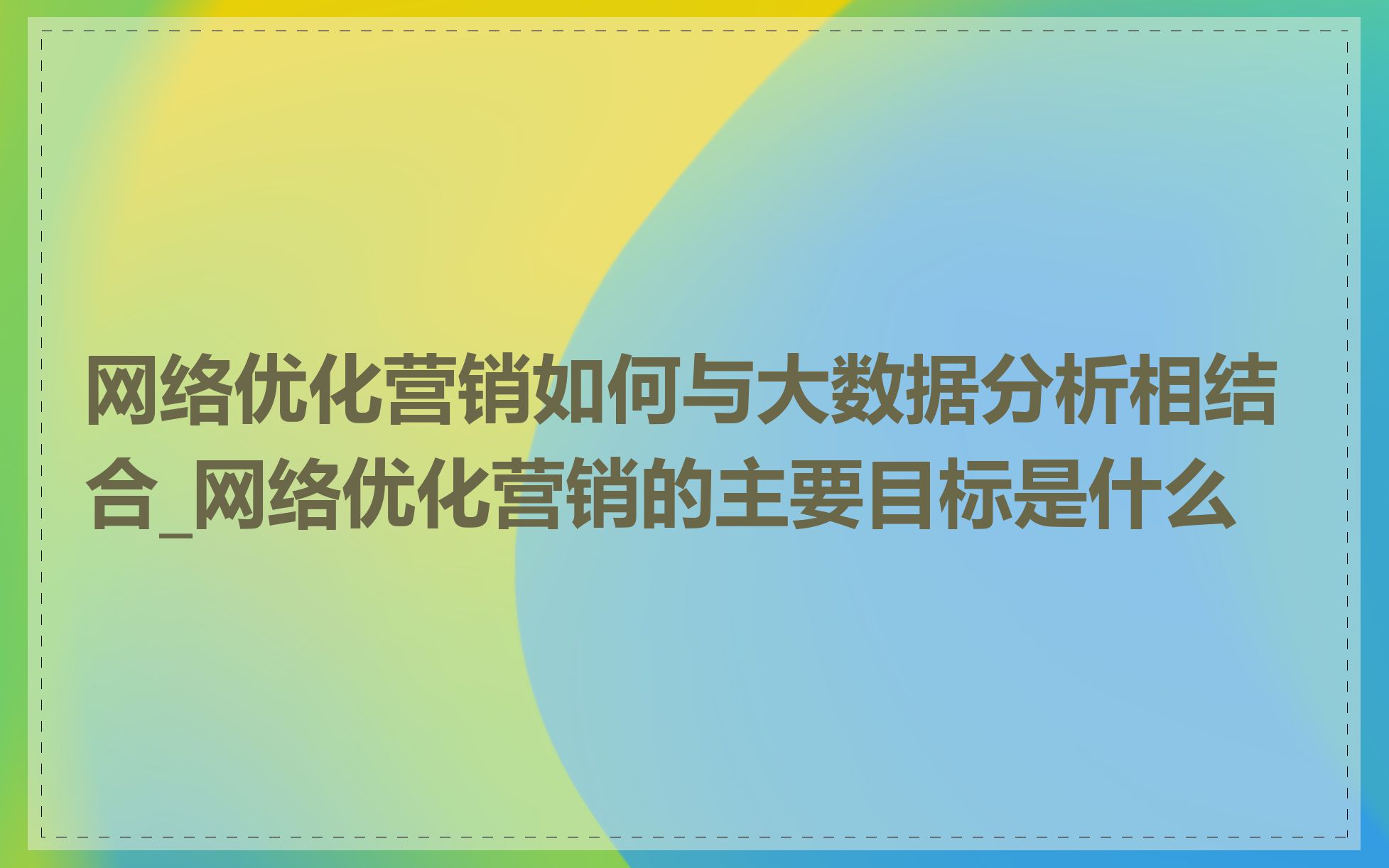 网络优化营销如何与大数据分析相结合_网络优化营销的主要目标是什么