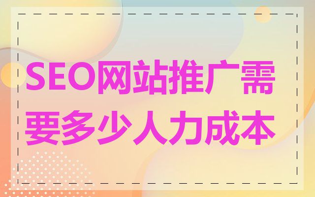 SEO网站推广需要多少人力成本