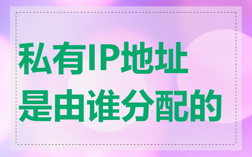 私有IP地址是由谁分配的