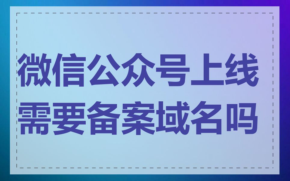 微信公众号上线需要备案域名吗