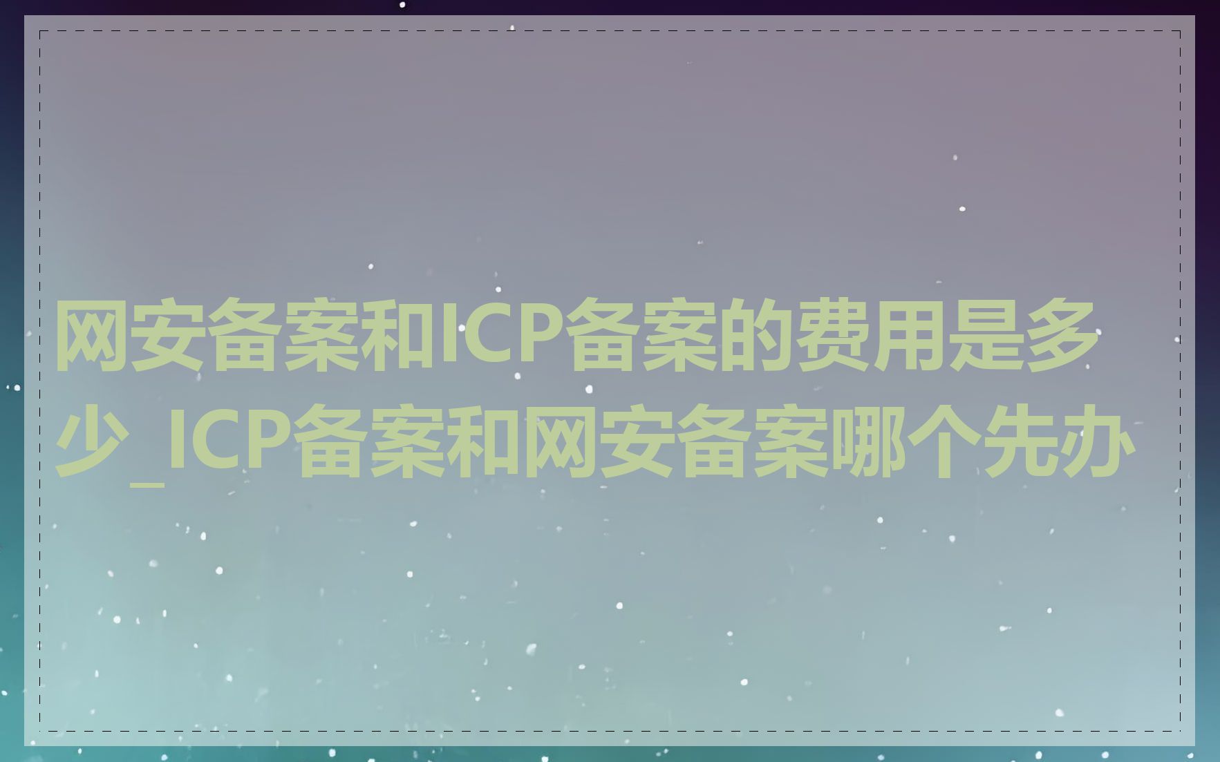 网安备案和ICP备案的费用是多少_ICP备案和网安备案哪个先办