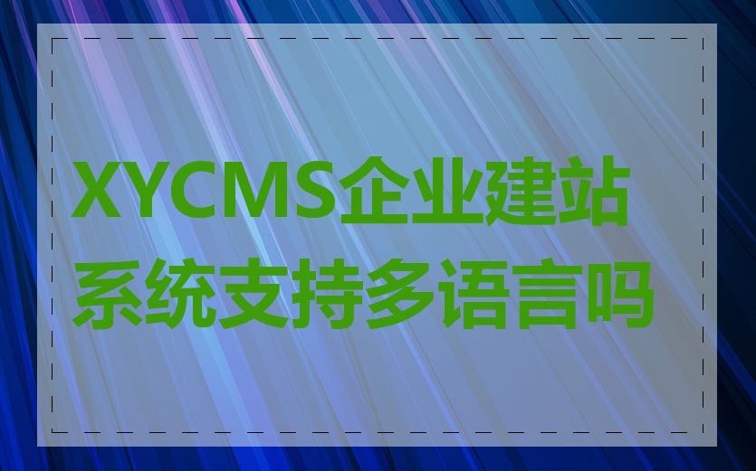 XYCMS企业建站系统支持多语言吗
