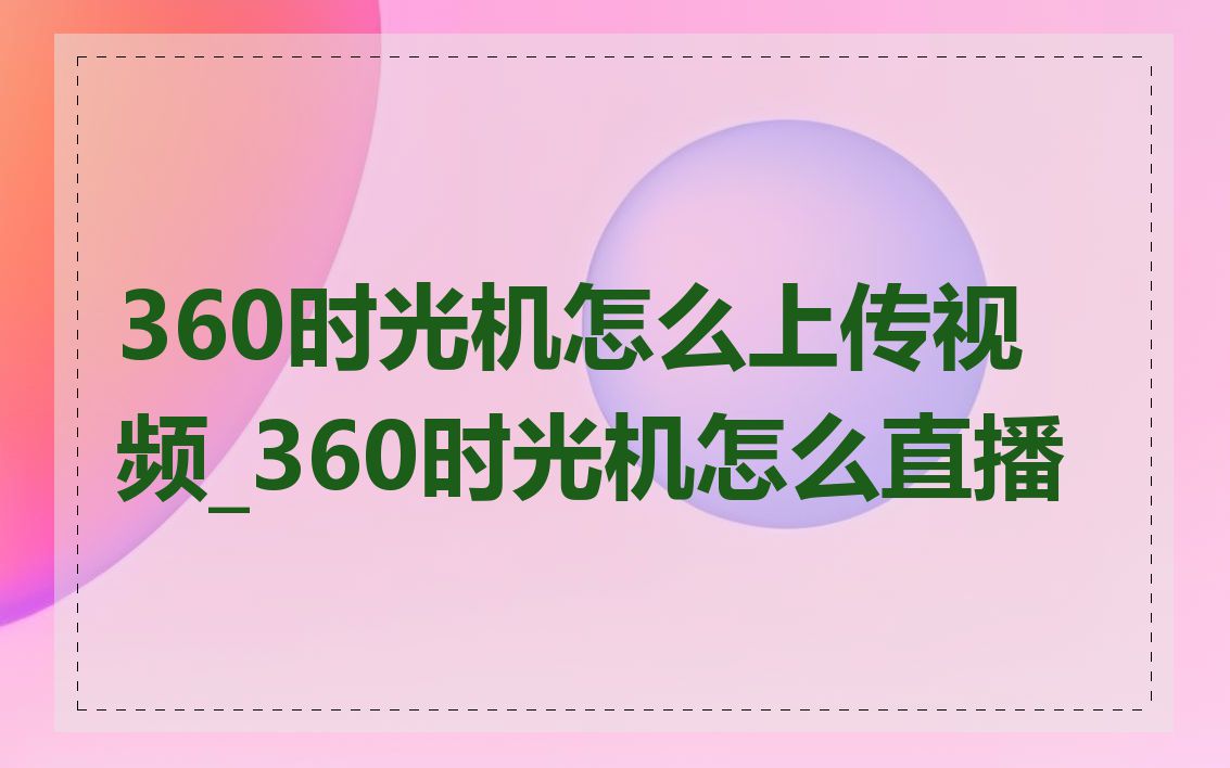 360时光机怎么上传视频_360时光机怎么直播