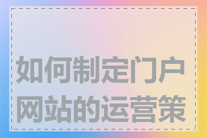 如何制定门户网站的运营策略