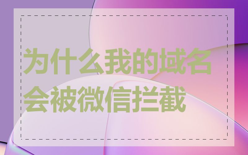 为什么我的域名会被微信拦截
