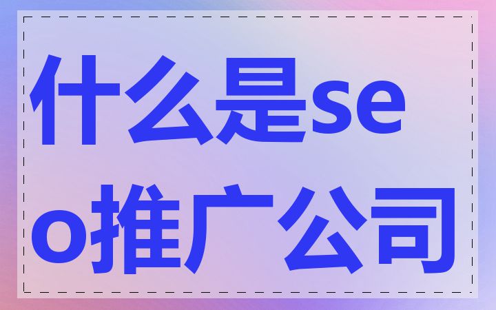 什么是seo推广公司