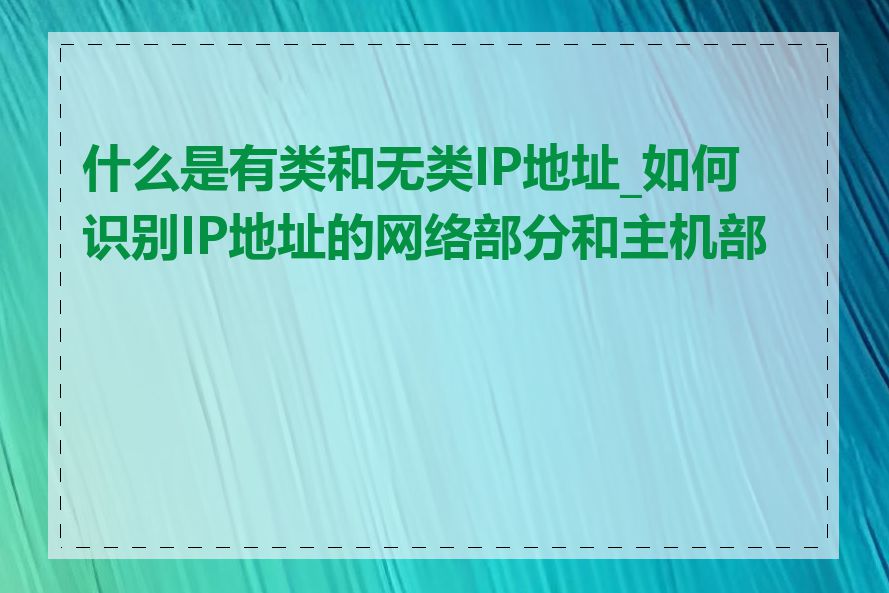什么是有类和无类IP地址_如何识别IP地址的网络部分和主机部分