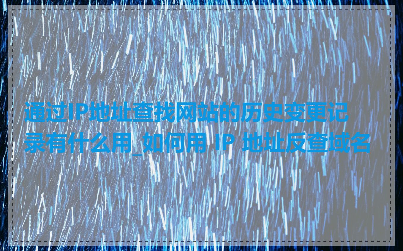 通过IP地址查找网站的历史变更记录有什么用_如何用 IP 地址反查域名