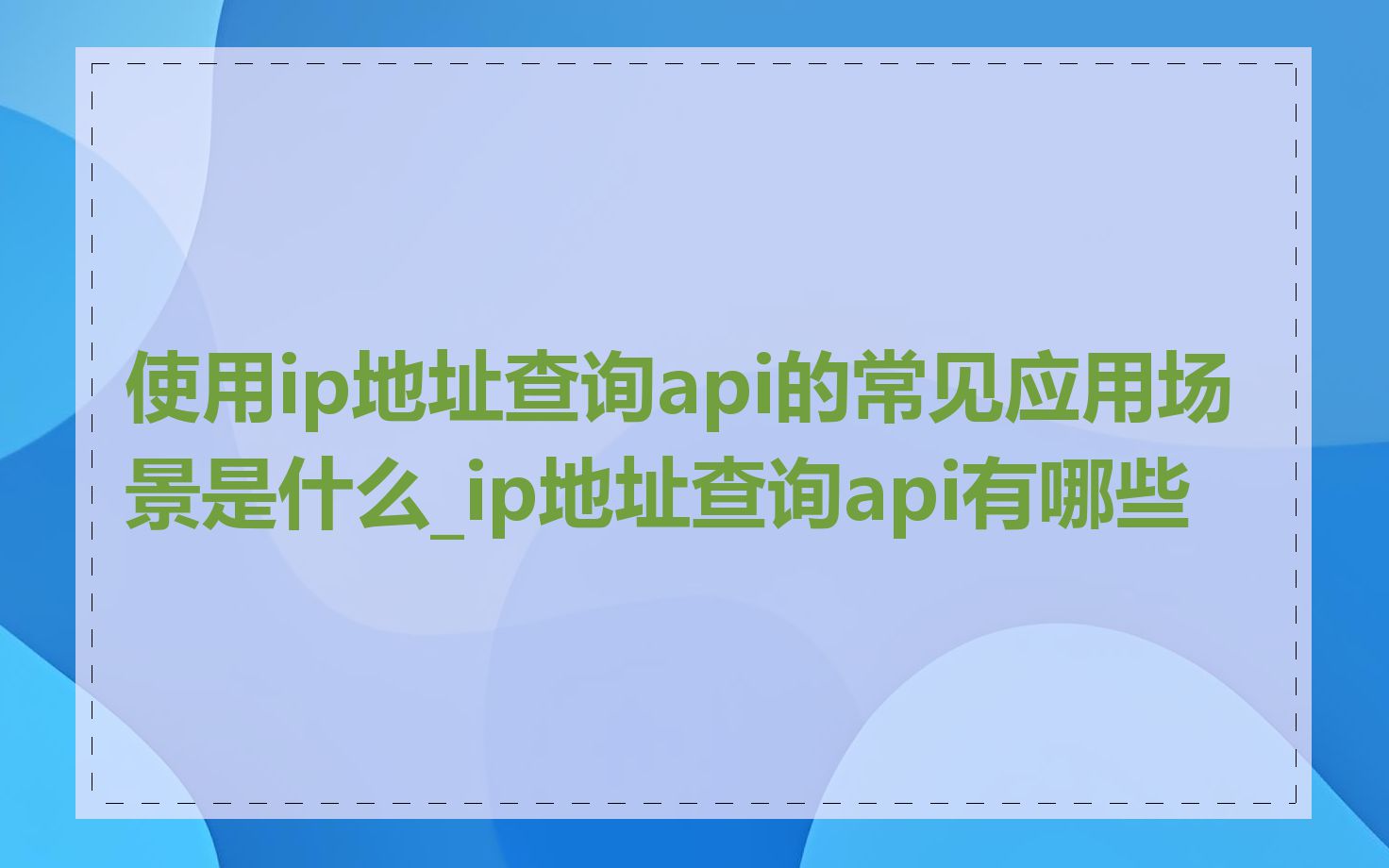 使用ip地址查询api的常见应用场景是什么_ip地址查询api有哪些