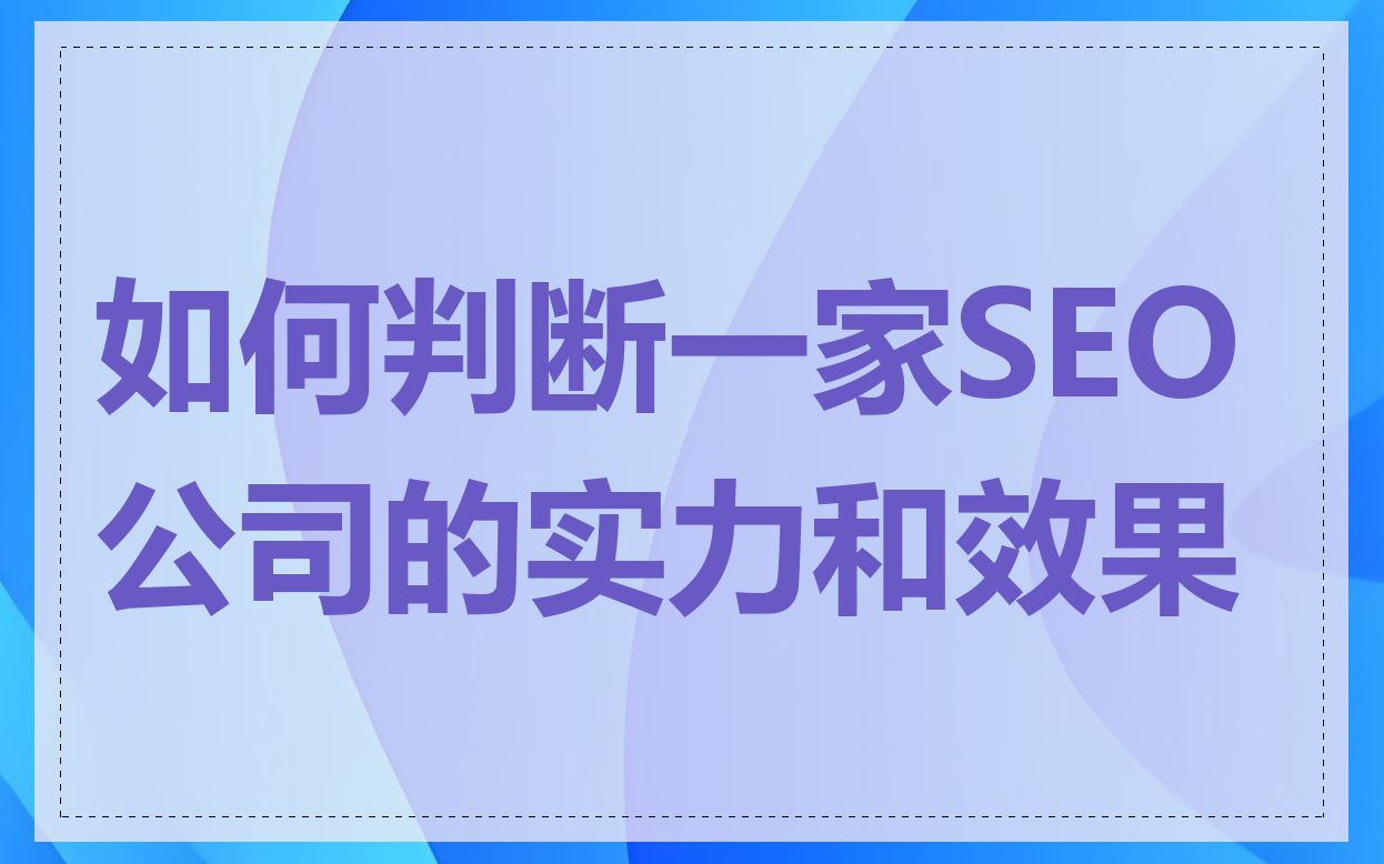 如何判断一家SEO公司的实力和效果