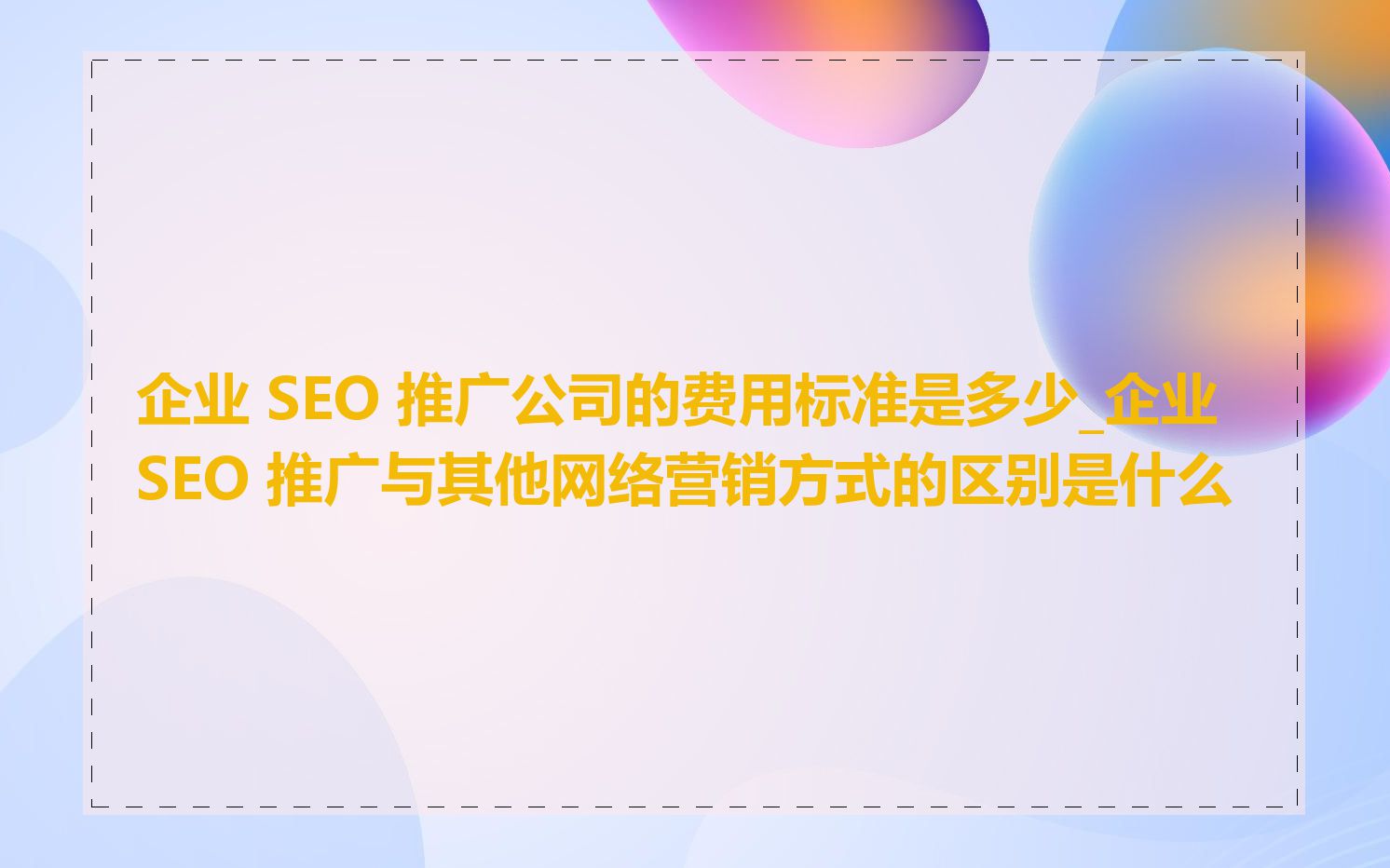 企业 SEO 推广公司的费用标准是多少_企业 SEO 推广与其他网络营销方式的区别是什么