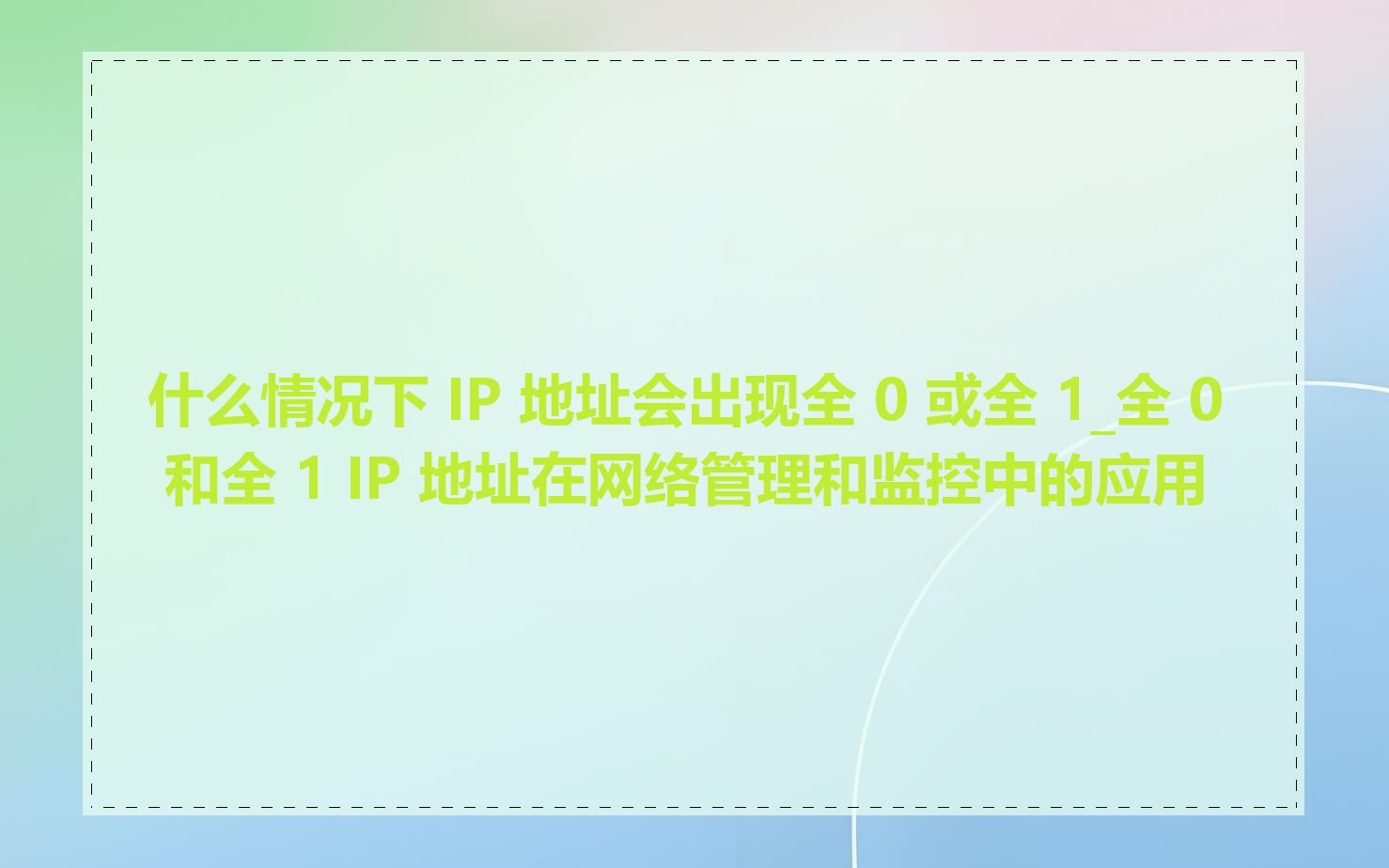 什么情况下 IP 地址会出现全 0 或全 1_全 0 和全 1 IP 地址在网络管理和监控中的应用