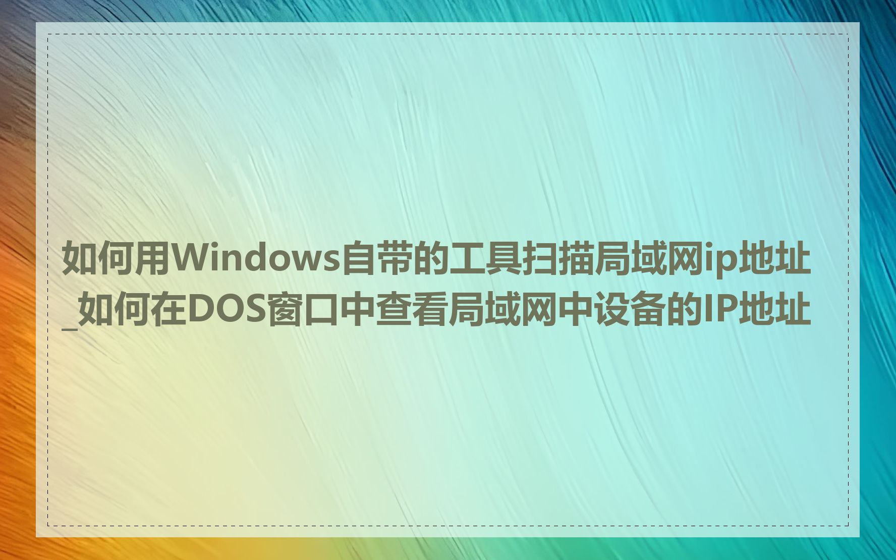 如何用Windows自带的工具扫描局域网ip地址_如何在DOS窗口中查看局域网中设备的IP地址