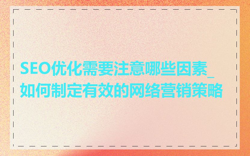 SEO优化需要注意哪些因素_如何制定有效的网络营销策略