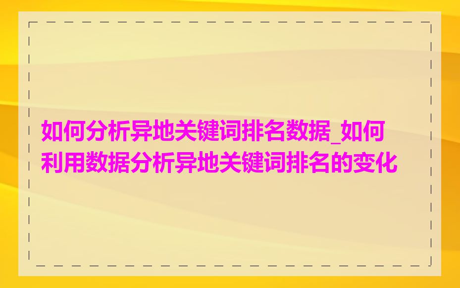 如何分析异地关键词排名数据_如何利用数据分析异地关键词排名的变化