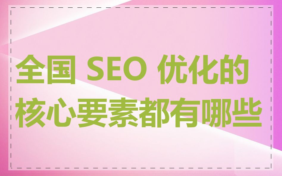 全国 SEO 优化的核心要素都有哪些