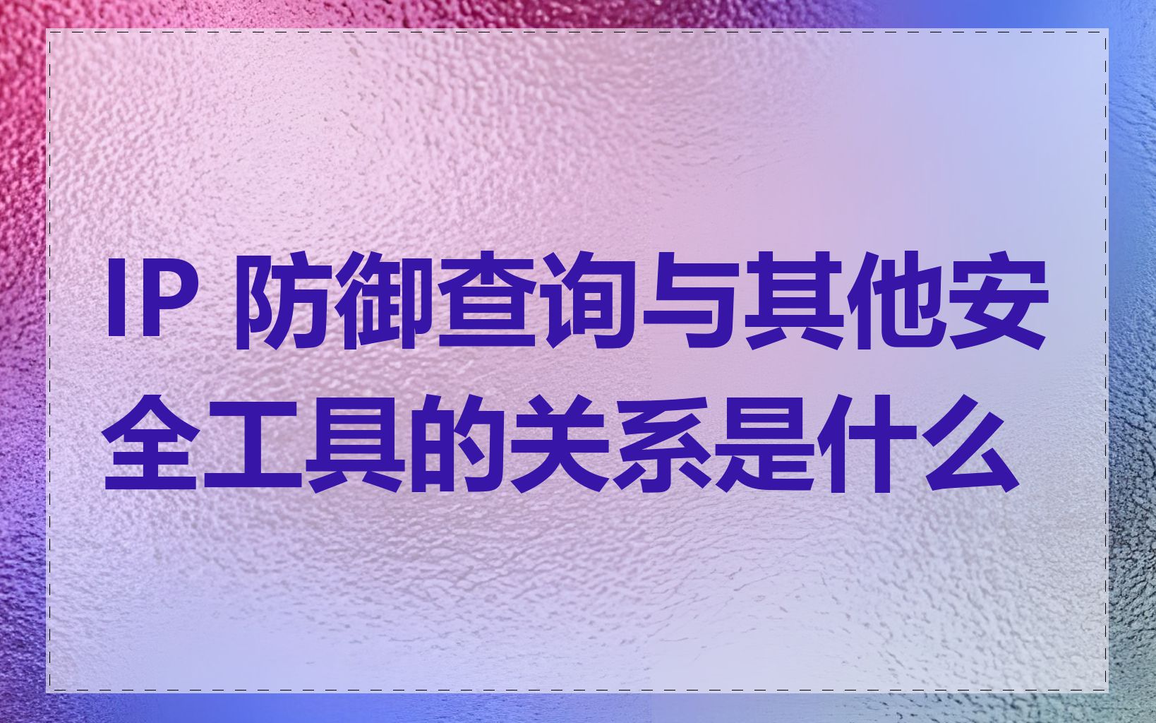 IP 防御查询与其他安全工具的关系是什么
