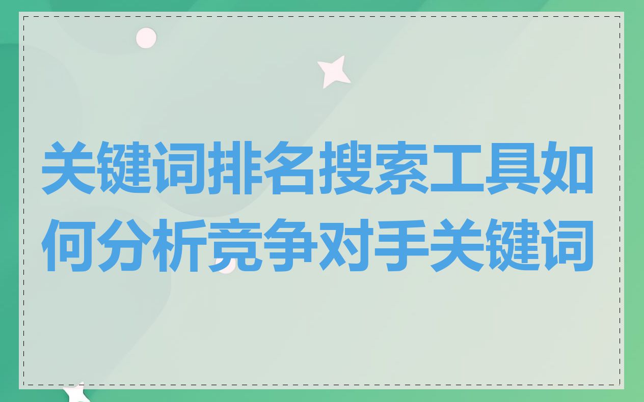 关键词排名搜索工具如何分析竞争对手关键词
