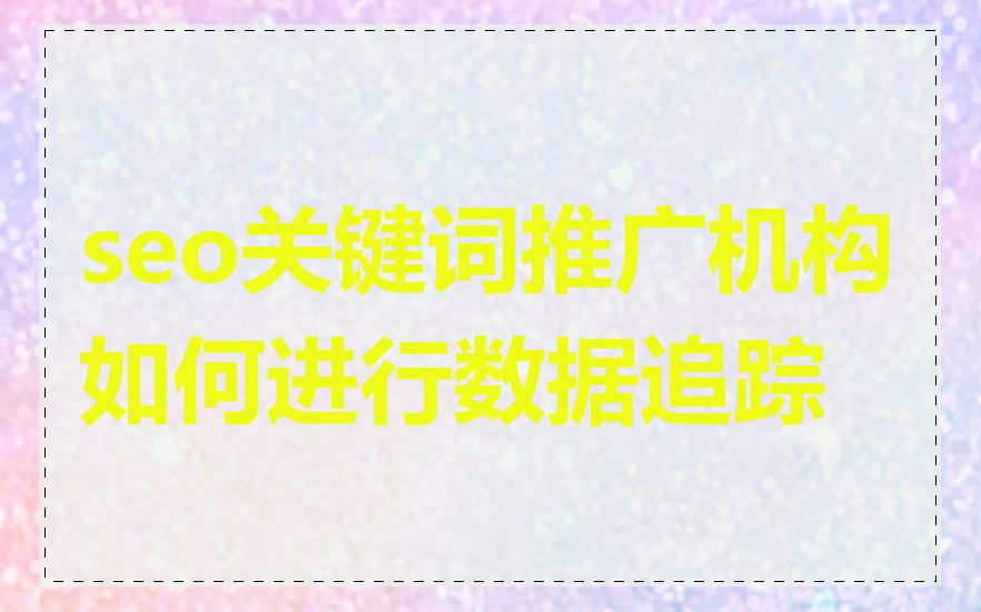 seo关键词推广机构如何进行数据追踪