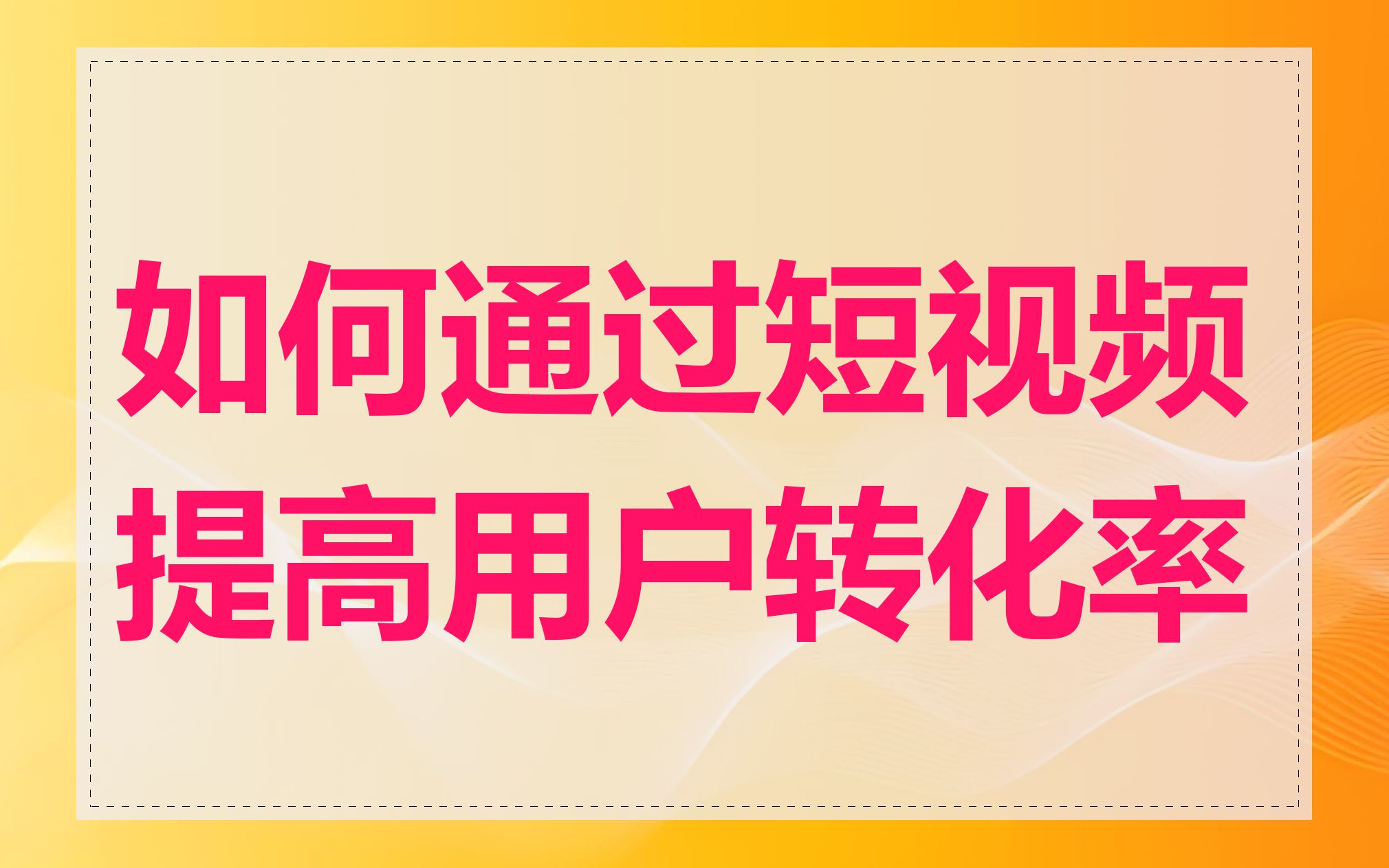 如何通过短视频提高用户转化率