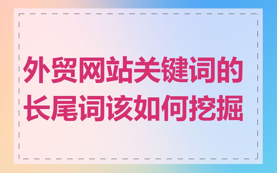 外贸网站关键词的长尾词该如何挖掘