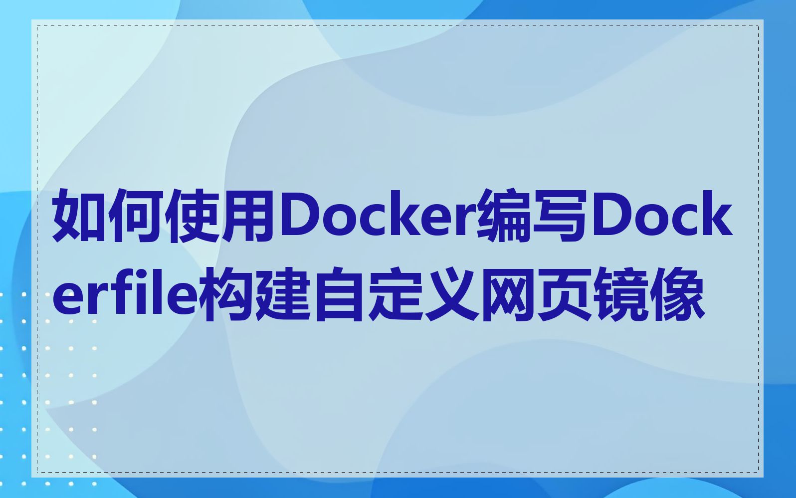 如何使用Docker编写Dockerfile构建自定义网页镜像