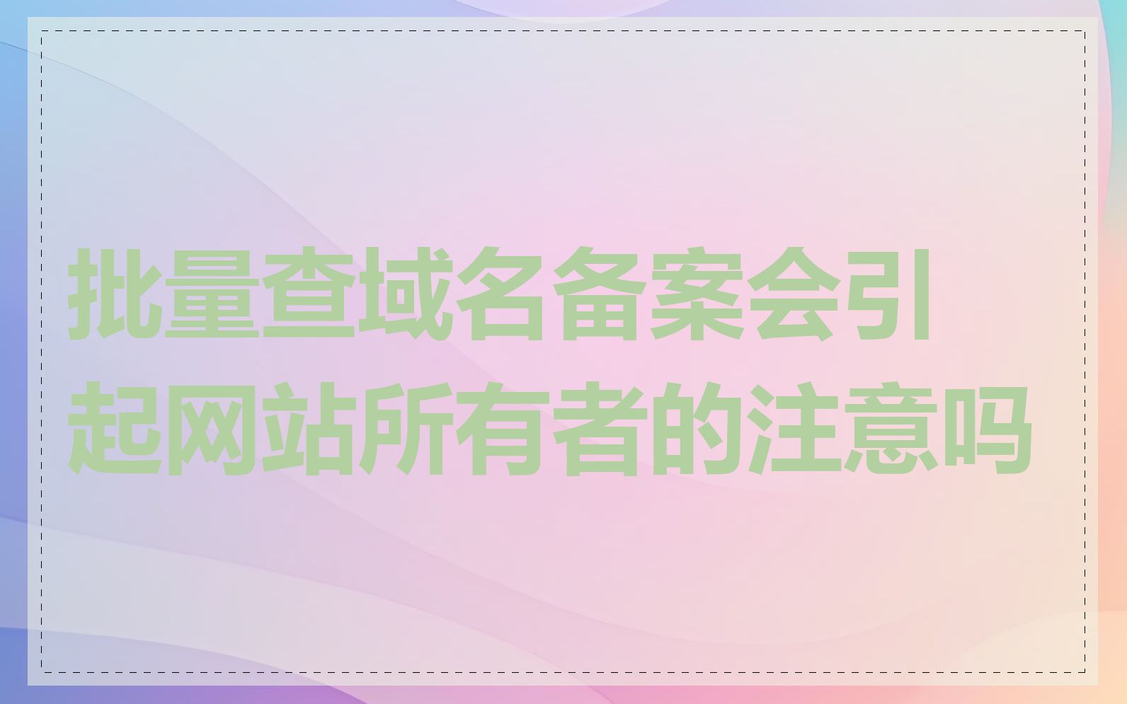 批量查域名备案会引起网站所有者的注意吗