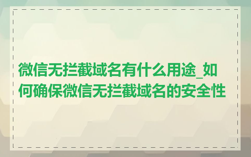 微信无拦截域名有什么用途_如何确保微信无拦截域名的安全性