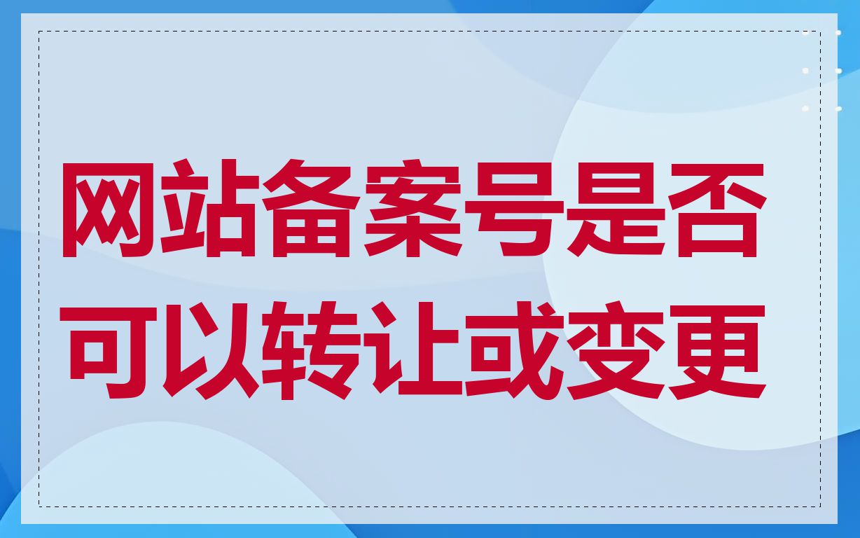网站备案号是否可以转让或变更