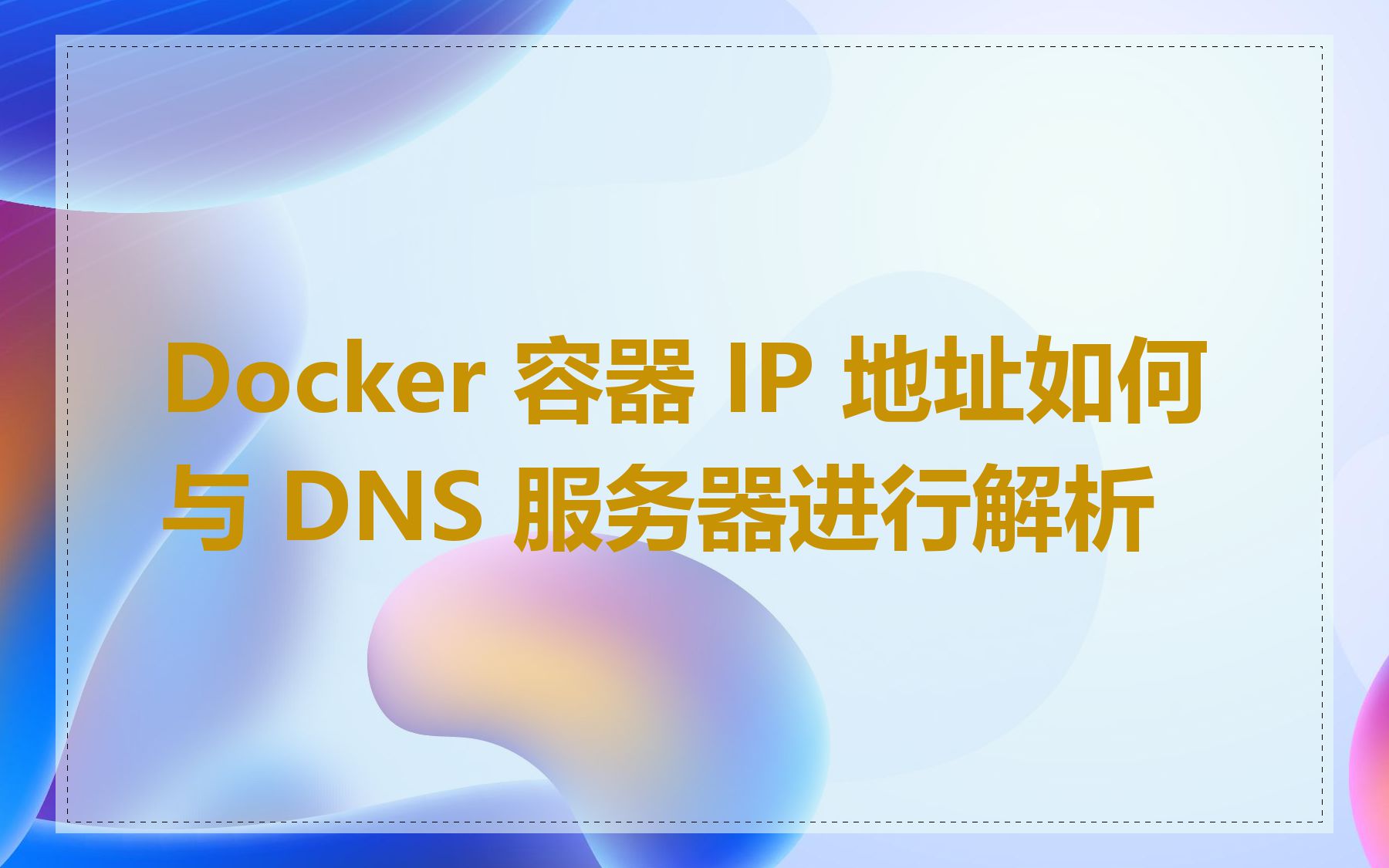Docker 容器 IP 地址如何与 DNS 服务器进行解析