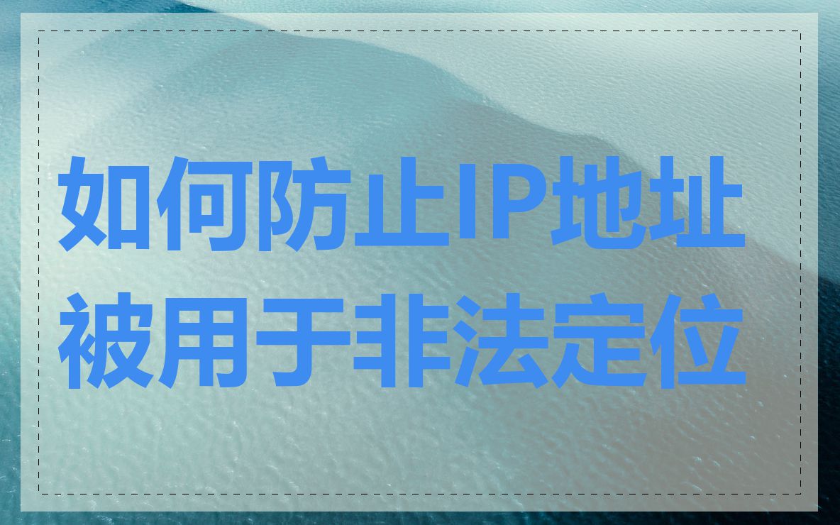 如何防止IP地址被用于非法定位
